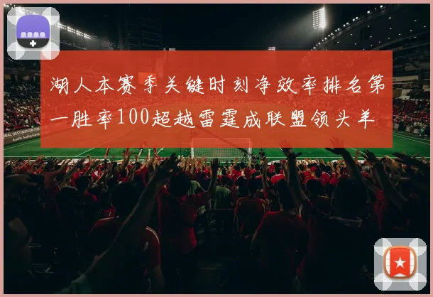 湖人本赛季关键时刻净效率排名第一胜率100超越雷霆成联盟领头羊
