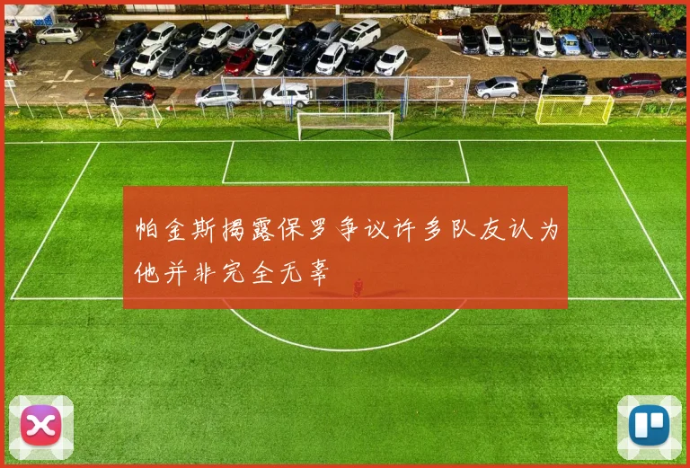 帕金斯揭露保罗争议许多队友认为他并非完全无辜