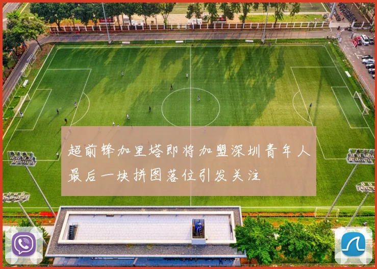 超前锋加里塔即将加盟深圳青年人最后一块拼图落位引发关注